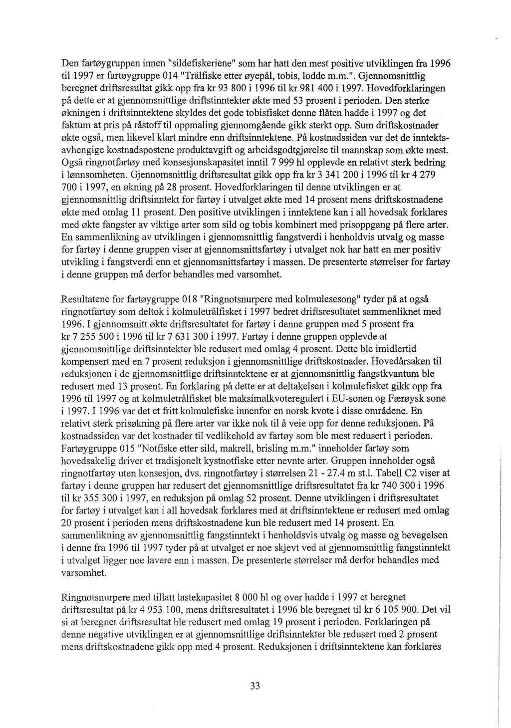 Den fartøygruppen innen "sildefiskeriene" som har hatt den mest positive utviklingen fra 1996 til1997 er fartøygruppe 014 "Trålfiske etter øyepål, tobis, lodde m.m.". Gjennomsnittlig beregnet driftsresultat gikk opp fra kr 93 800 i 1996 til kr 981 400 i 1997.