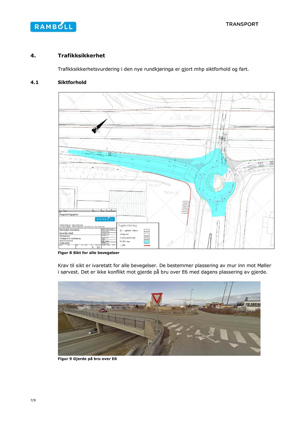 4. Trafikksikkerhet Trafikksikkerhetsvurdering i den nye rundkjøringa er gjort mhp siktforhold og fart. 4.