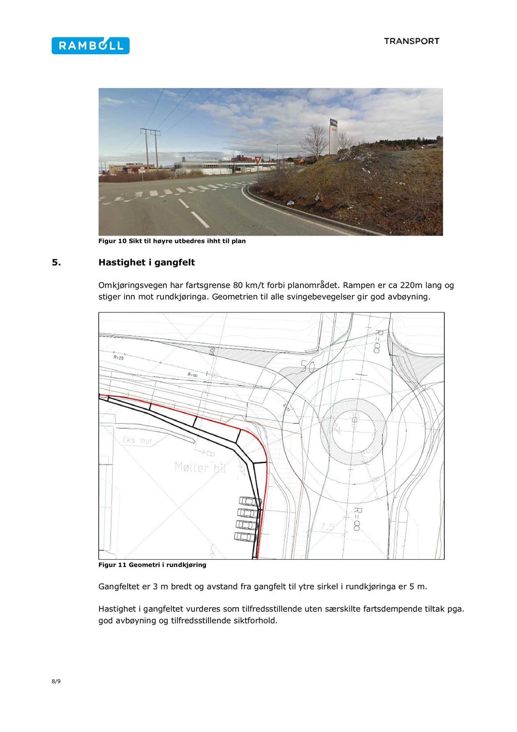 Figur 10 Sikt til høyre utbedres ihht til plan 5. Hastighet i gangfelt Omkjøringsvegen har fartsgrense 80 km/t forbi planområdet. Rampen er ca 220m lang og stiger inn mot rundkjøringa.