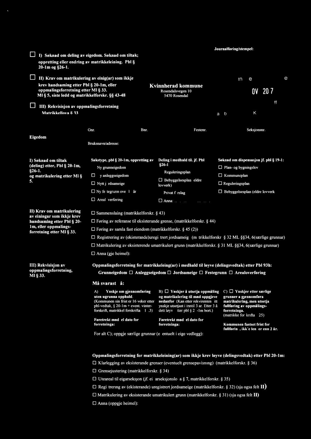 I) Søknad om deling av eigedom Søknad om tiltak; oppretting eller endring av matrikkeleining Pbl 20-1m og 26-1 D ll) Krav om matrikulering av einig(ar) som ikkje krev handsaming etter Pbl 20-1m eller