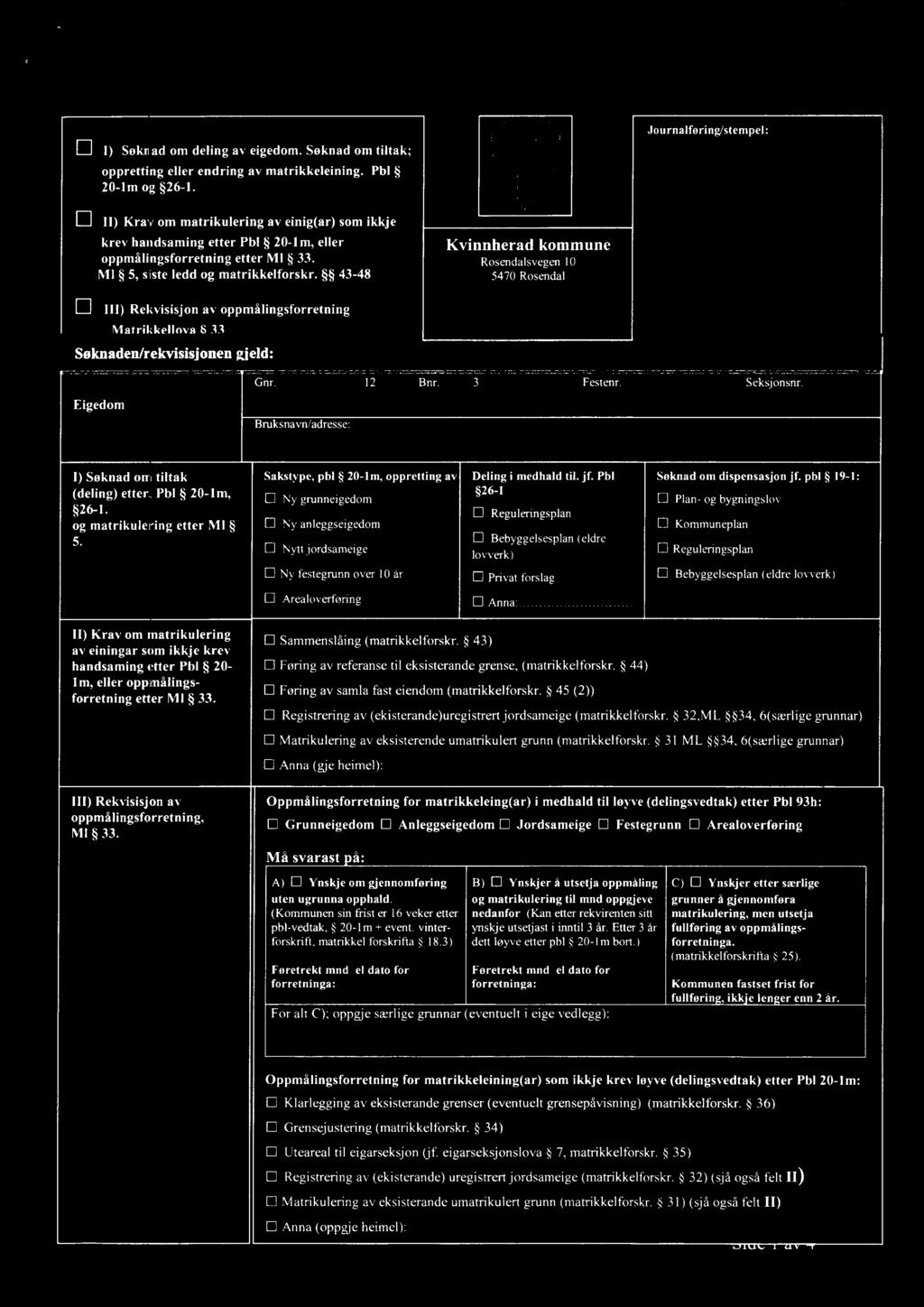 Rosendal tig Lijlnnhciadkuimnuneng Matrikkellova S 33 Gnr 12 Bnr 3 Festenr Seksjonsnr Eigedom Bruksnavn/adresse: I) Søknad om tiltak (deling) etter Pbl 20-lm 26-1 og matrikulering etter Ml 5 Sakstype