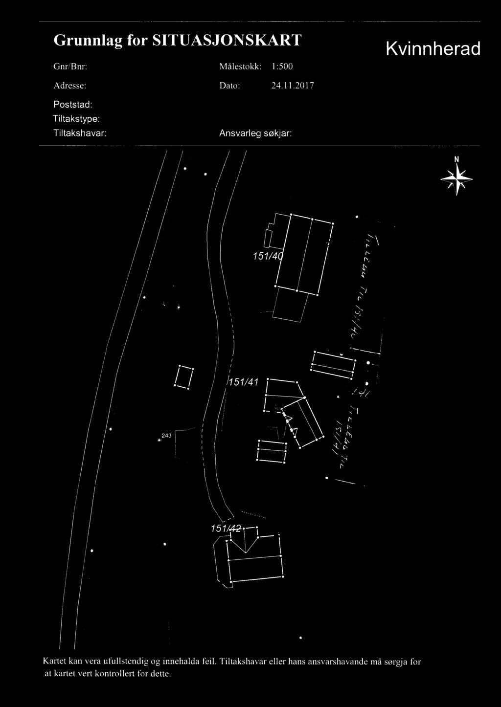 Grunnlag for SITUASJONSKART Gnr/Bnr: Målestokk: 1:500 Kvmnherad % Adresse: Dato: 24112017 X Poststad : Tiltakstype: Tiltakshavar: Ansvarleg søkjar: ' / _ N' () 774464 4; xi v \ if) \