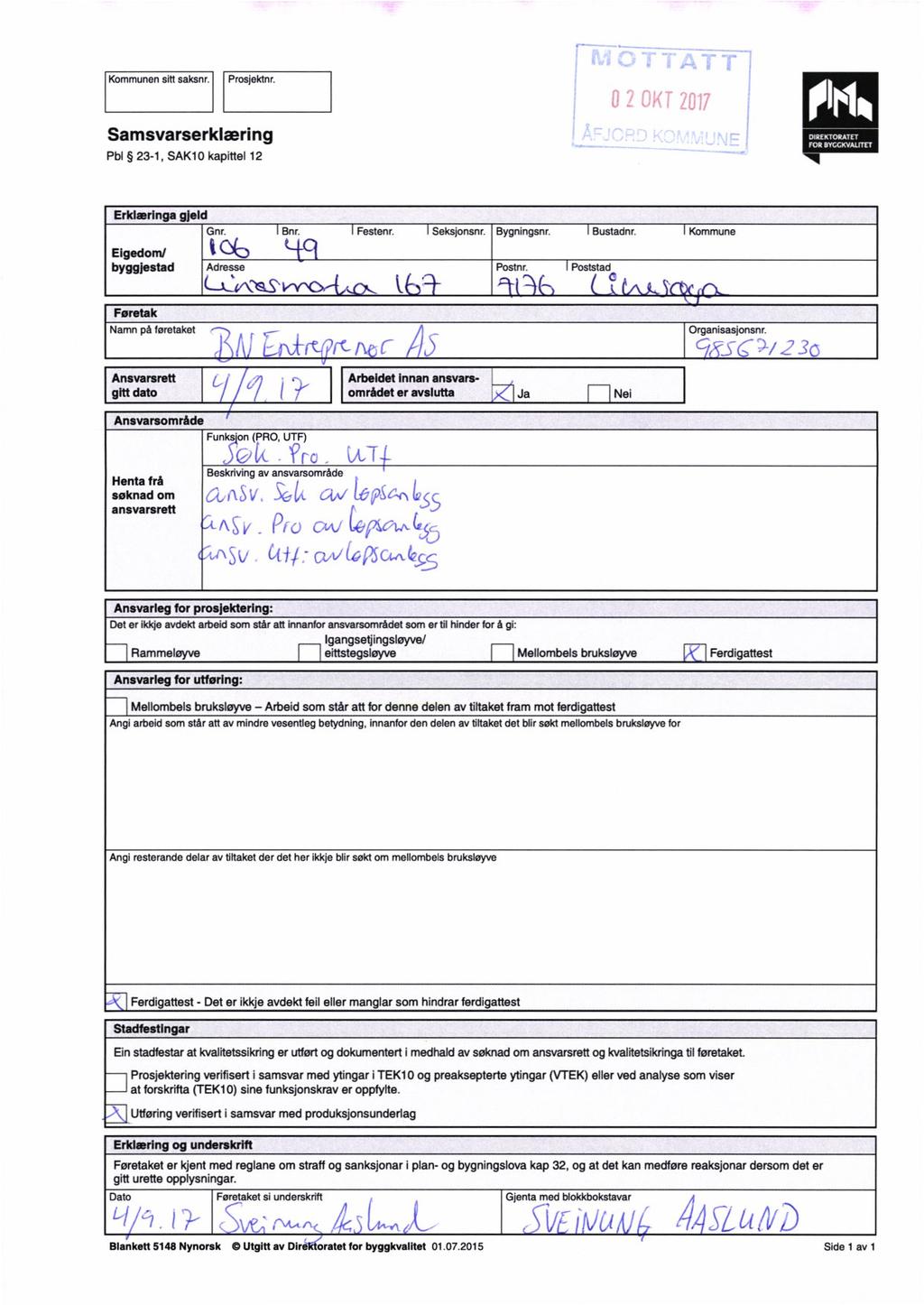 Kommunen sitt saksnr. Prosjektnr. Samsvarserklæring Pbl 23-1, SAK10 kapittel 12 e.m+amn FOREVGCKVALITET Erklærlnga gjeld Gnr. I Bnr. i Festenr. l Seksjonsnr. Bygningsnr. i Bustadnr.