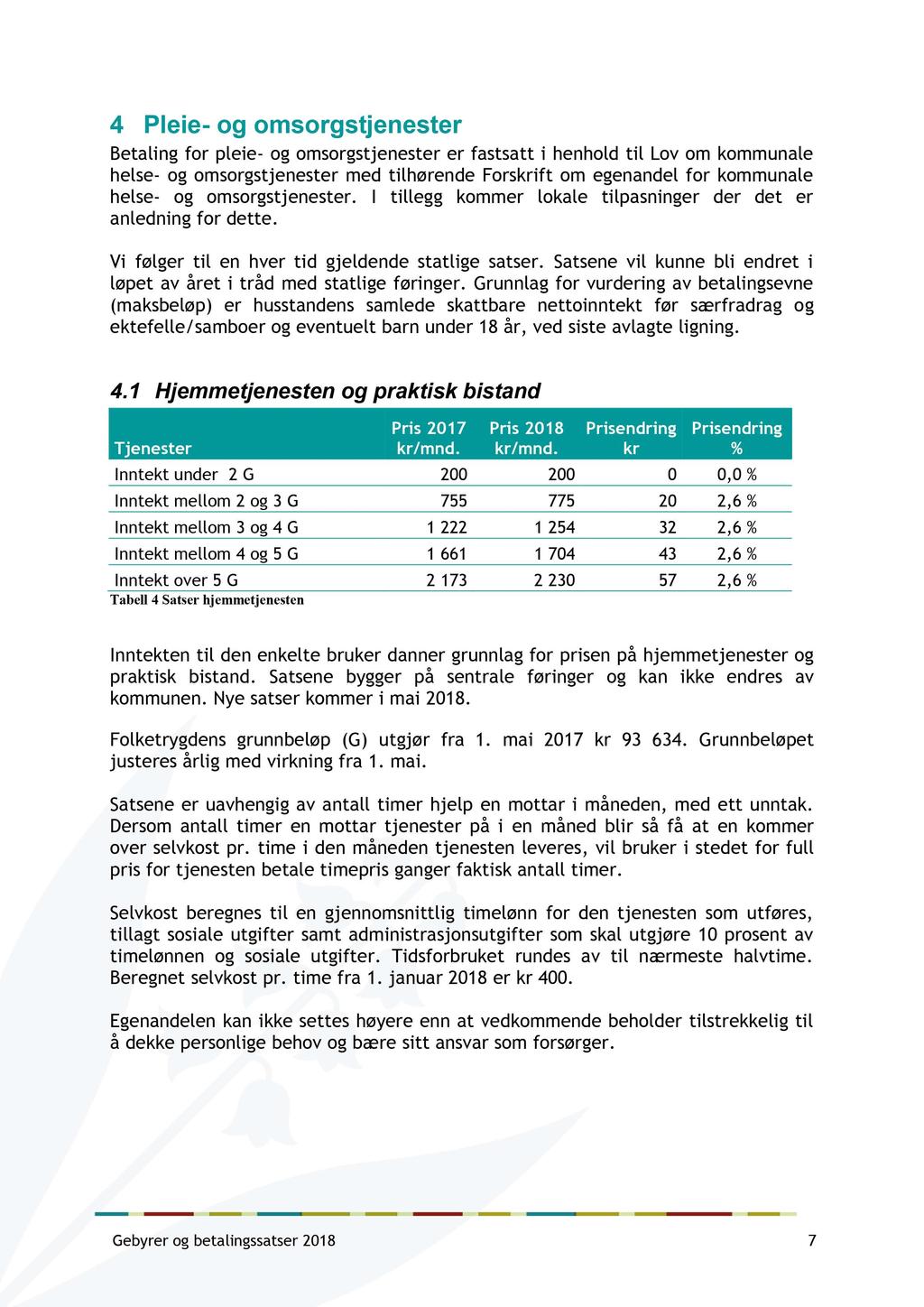 4 Pleie - og omsorgstjenester Betaling for pleie - og omsorgstjenester er fastsatt i henhold til Lov om kommunale helse - og omsorgstjenester med tilhørende Forsift om egenandel for kommunale helse -