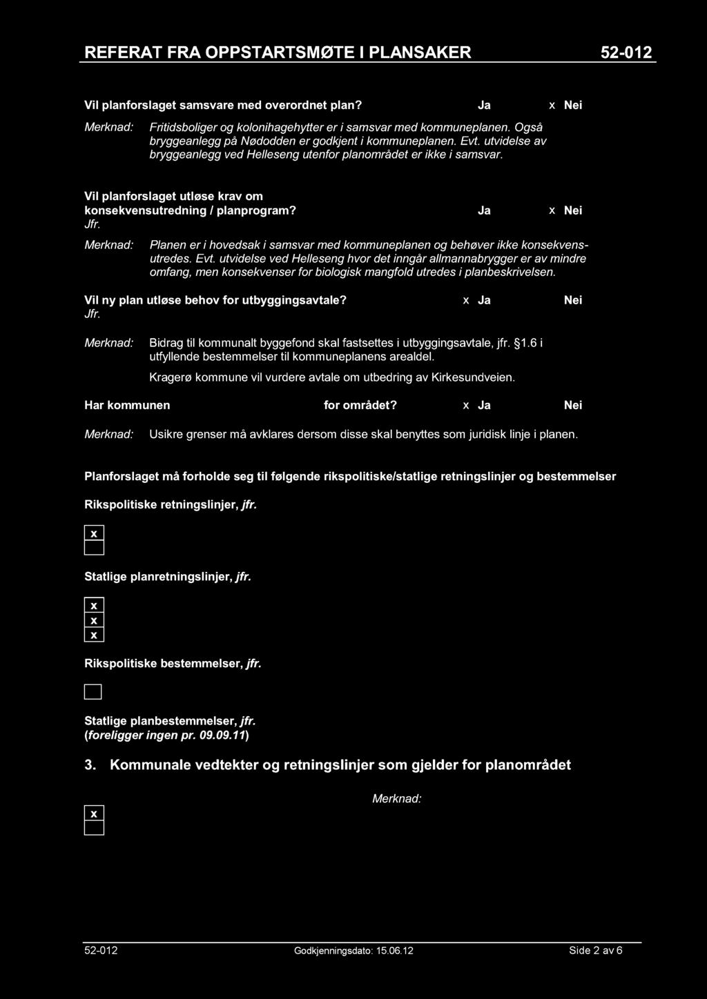 Vil planforslaget samsvare med overordnet plan? Ja Nei Fritidsboliger og kolonihagehytter er i samsvar med kommuneplanen. Også bryggeanlegg på Nødodden er godkjent i kommuneplanen. Evt.