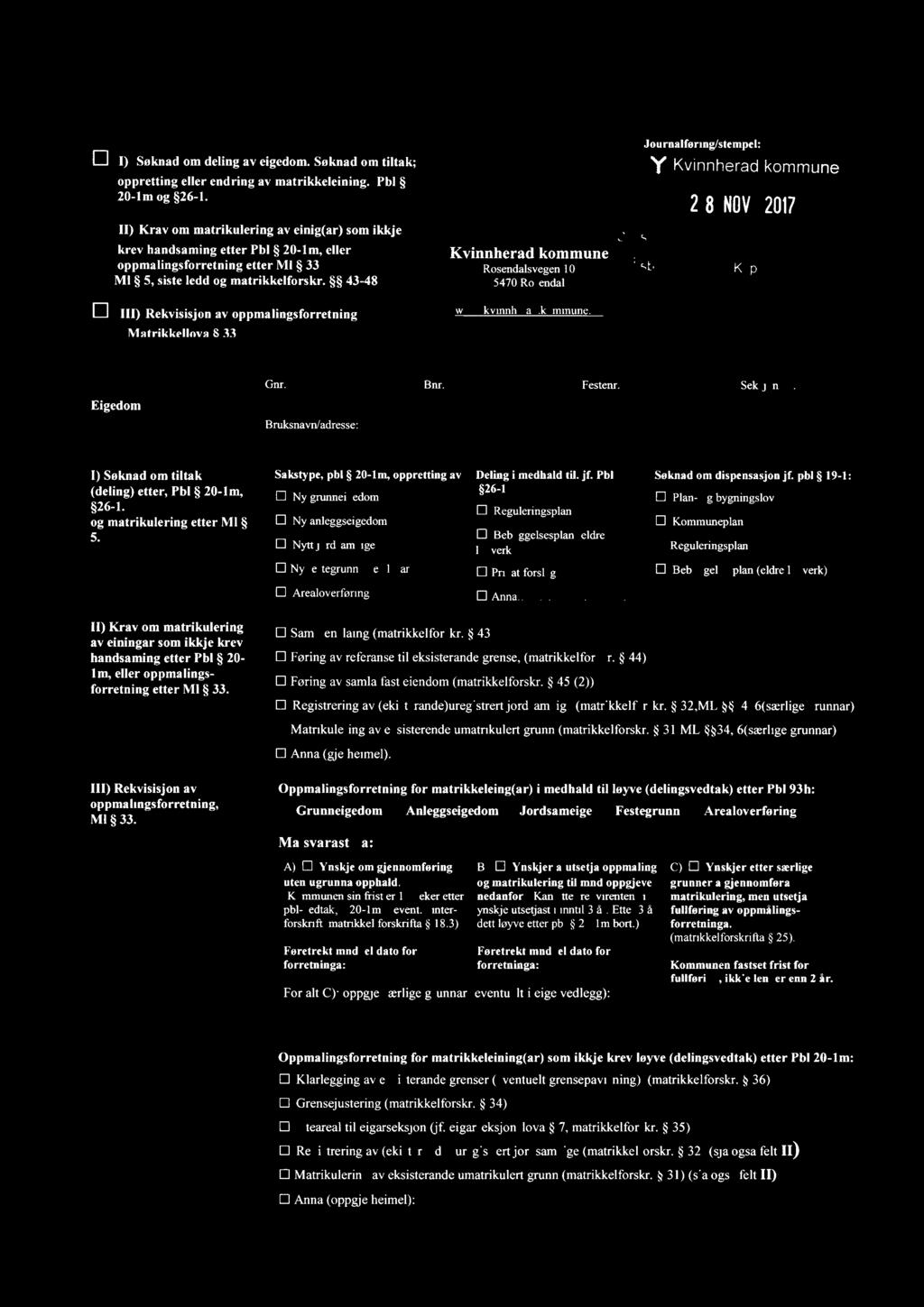 El I) Søknad om deling av eigedom Søknad om tiltak; oppretting eller endring av matrikkeleining Pbl 20-lm og 26-1 Journalføring/stempel: Y Kvinnherad kommune 28 NOV2017 [E ll) Krav om matrikulering