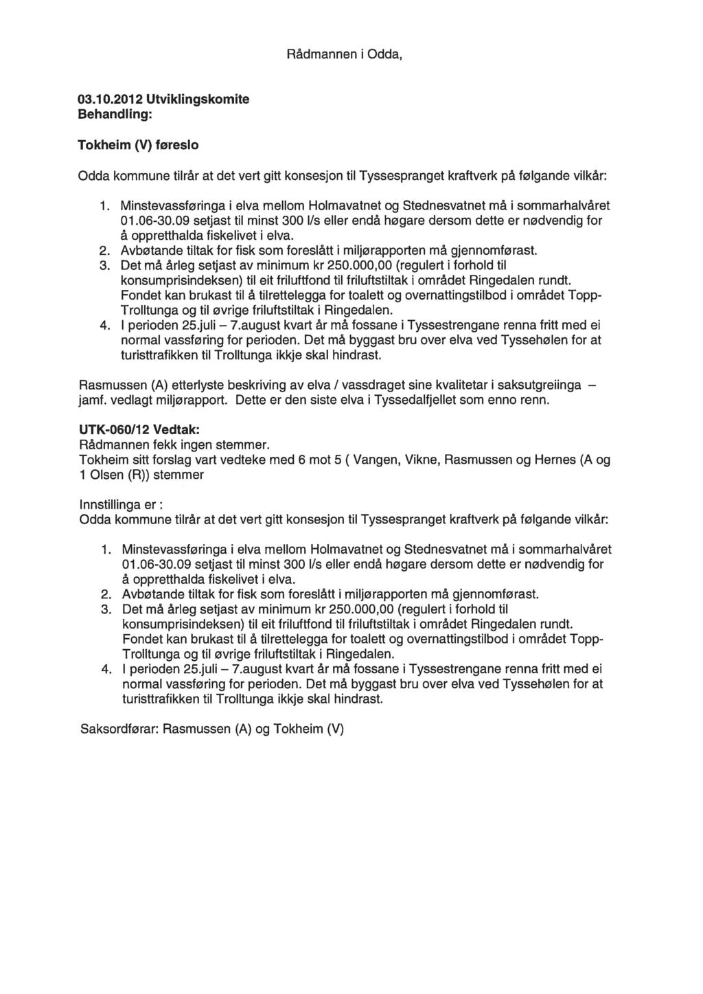 Rådmannen i Odda, 03.10.2012 Utviklingskomite Behandling: Tokheim (V) føreslo Odda kommune tilrår at det vert gitt konsesjon til Tyssespranget kraftverk på følgande vilkår: 1.