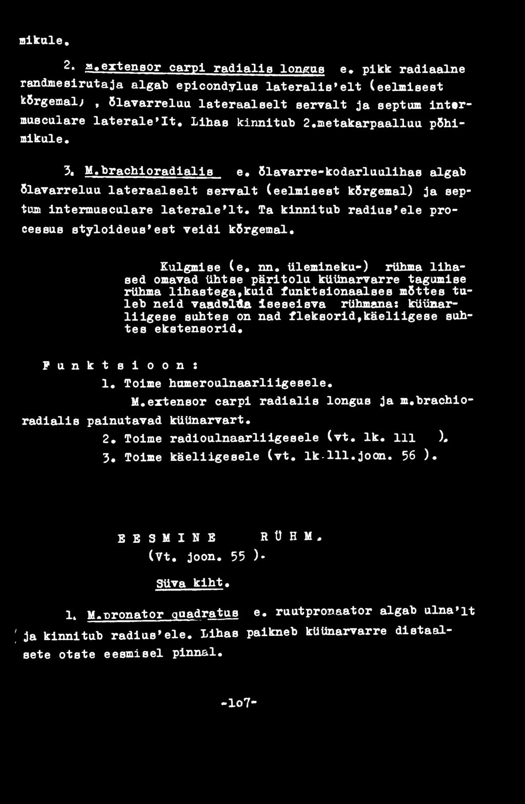 brachioradialis e, õlavarre-kodarluulihas algab õlavarreluu lateraalselt servalt (eelmisest kõrgemal) ja septum intermusculare laterale*lt.