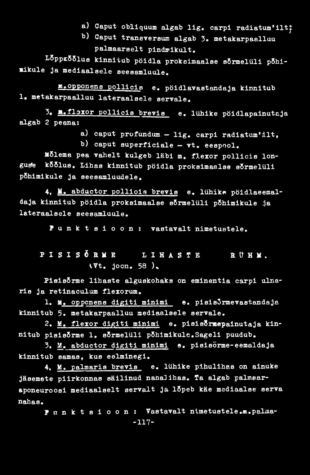 flaxor pollicia brevis e. lühike pöidlapainutaja algab 2 peena: a) caput profundum lig. carpi radiatum'ilt, b) caput superficiale vt. eespool. Mõlema pea vahelt kulgeb läbi m.