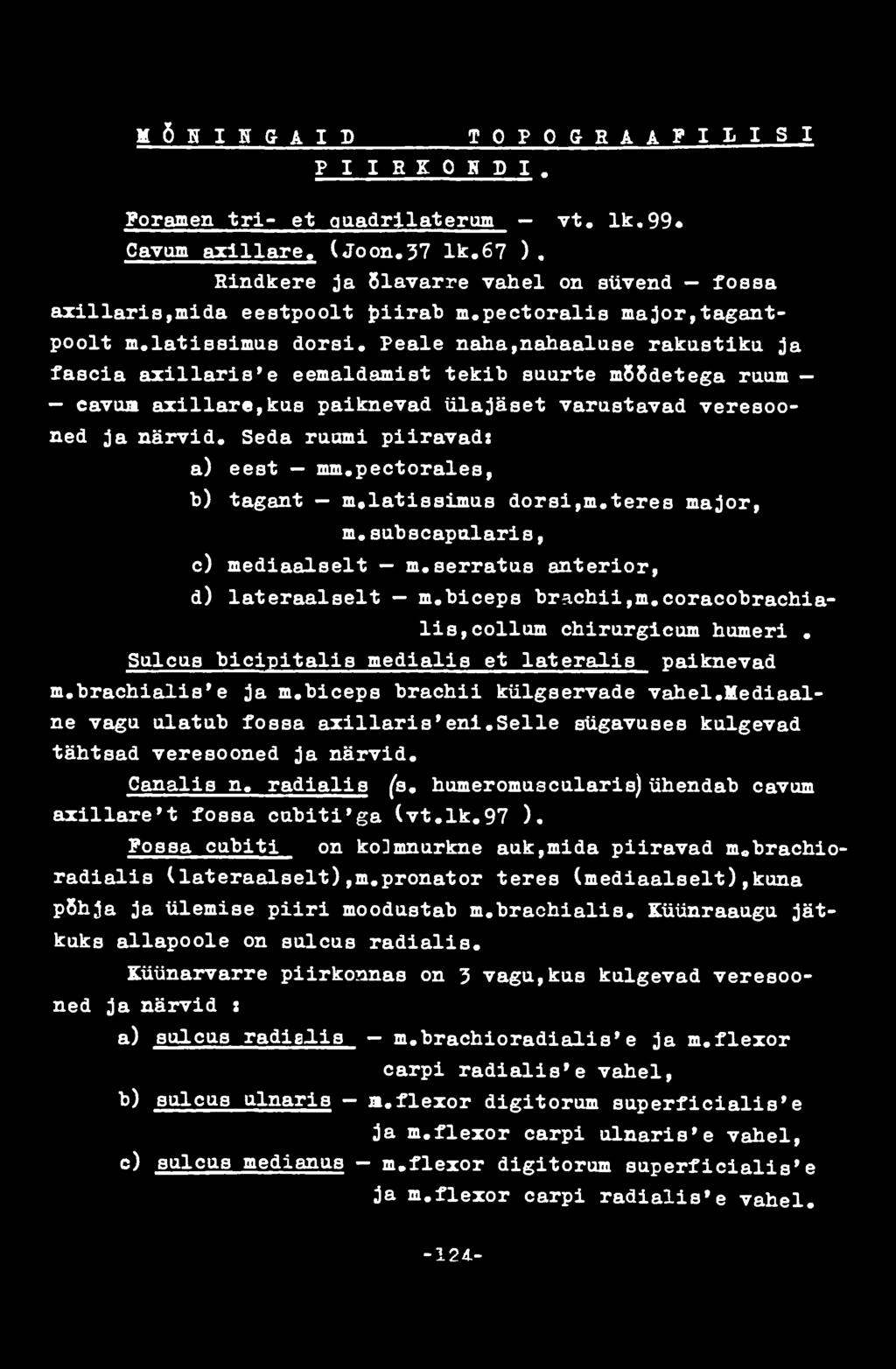 Sulcus bicipitalis medialis et lateralis paiknevad m.brachialis' e ja m.biceps brachii külgservade vsihel.mediaalne vagu ulatub fossa axillaris'eni.