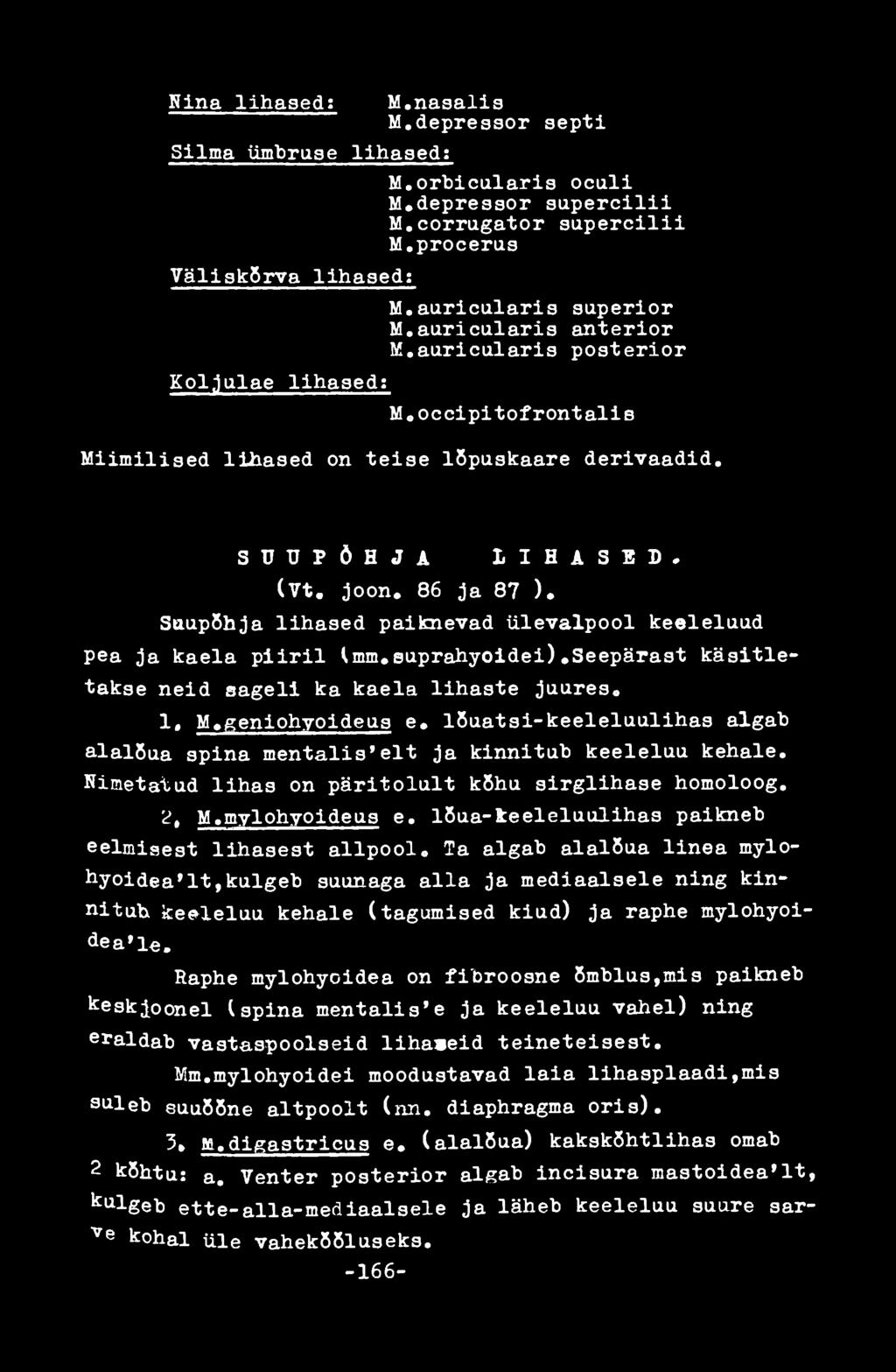 lõua-keeleluulihas paikneb eelmisest lihasest allpool. Ta algab alalõua linea mylohyoidea'lt,kulgeb suunaga alla ja mediaalsele ning kinnitub keeleluu kehale (tagumised kiud) ja raphe mylohyoidea'le.