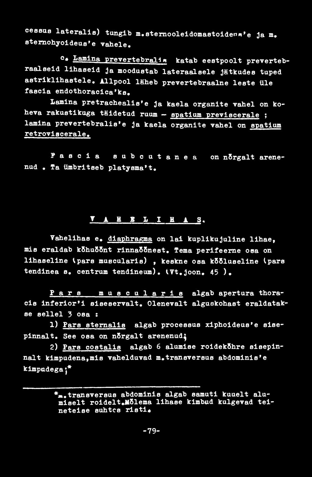 Lamina pretrachealis'e Ja kaela organite vahel on koheva rakustikaga täidetud ruum spatlum prevlscerale ; lamina prevertebral!s*e ja kaela organite vahel on spatium retroviacerale.