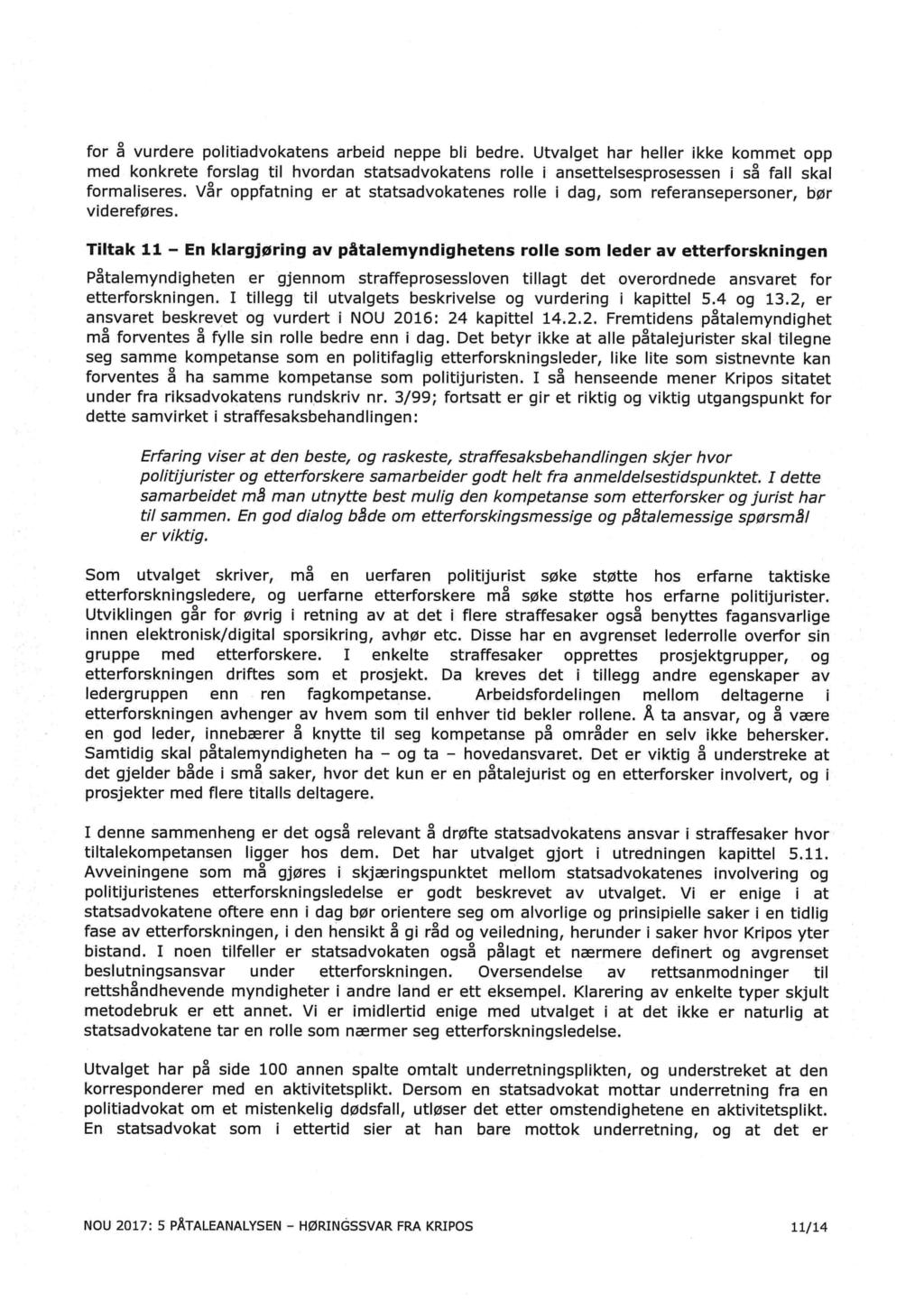 for å vurdere politiadvokatens arbeid neppe bli bedre. Utvalget har heller ikke kommet opp med konkrete forslag til hvordan statsadvokatens rolle i ansettelsesprosessen i så fall skal formaliseres.