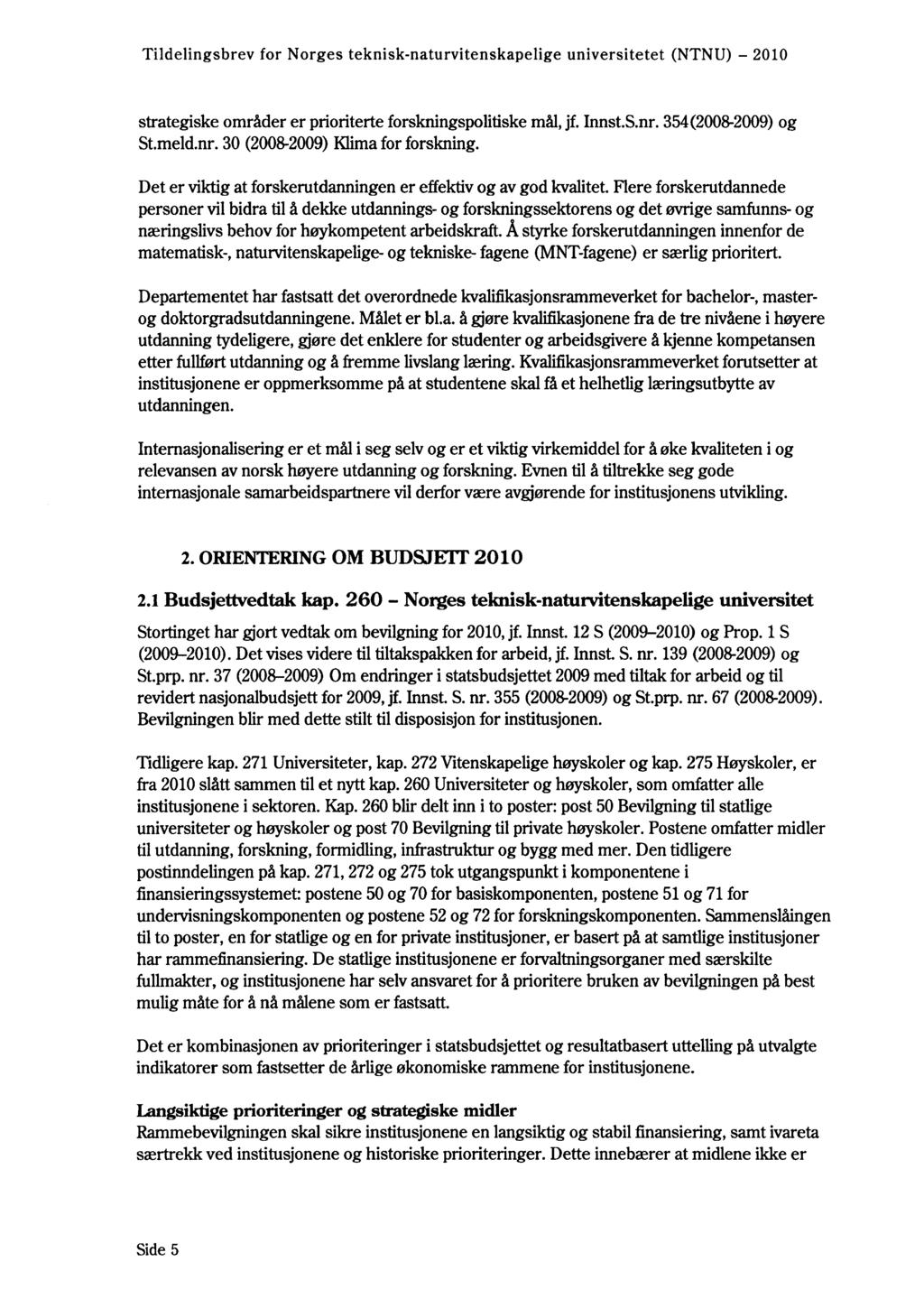 strategiske områder er prioriterte forskningspolitiske mål, jf. Innst.S.nr. 354(2008-2009) og St.meld.nr. 30 (2008-2009) Klima for forskning.