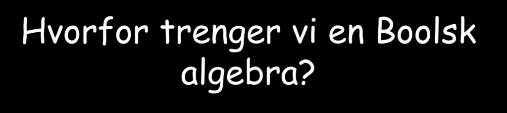 Hvorfor trenger vi en Boolsk algebra?