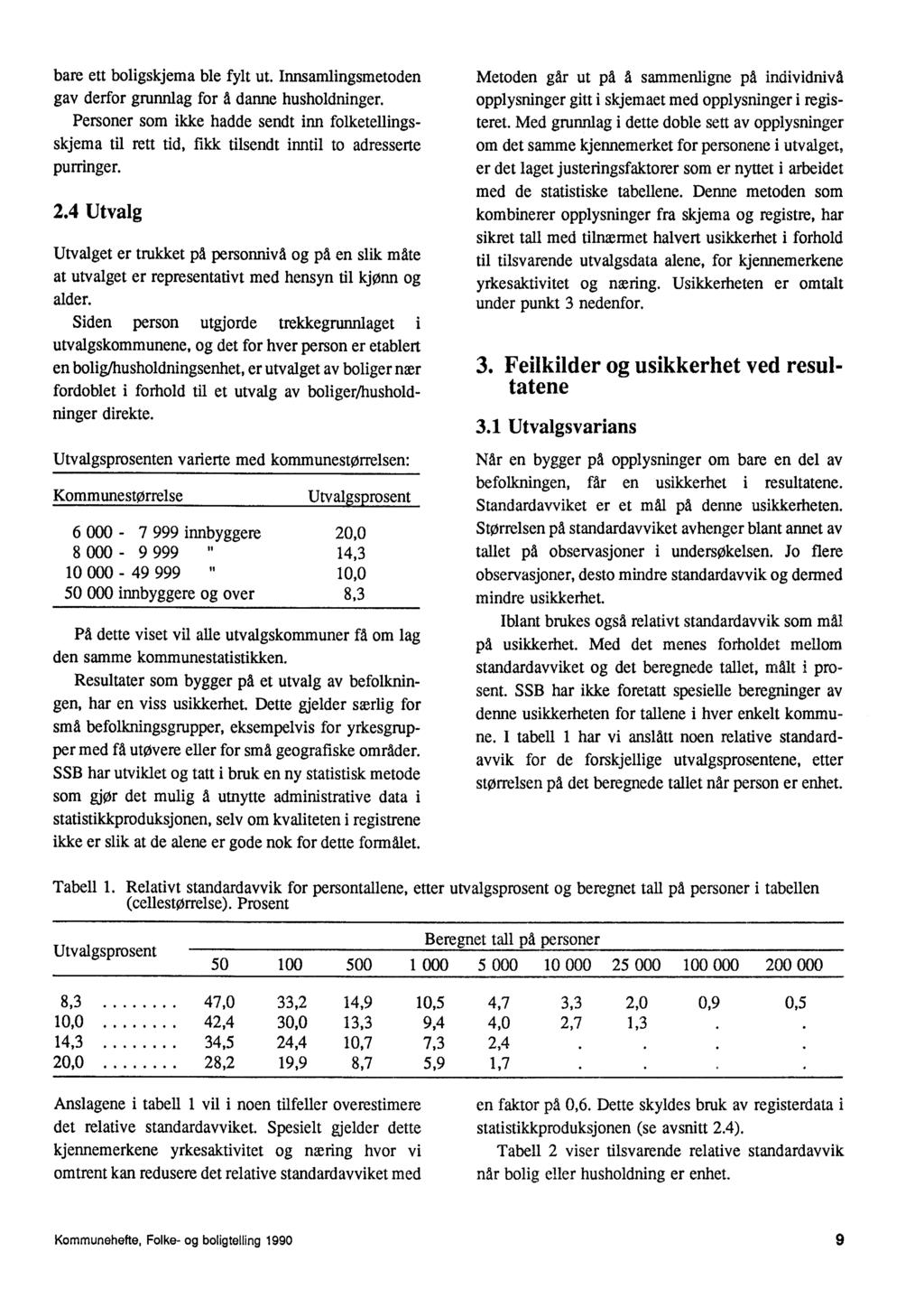 bare ett boligskjema ble fylt ut Innsamlingsmetoden gav derfor grunnlag for å danne husholdninger Personer som ikke hadde sendt inn folketellingsskjema til rett tid, fikk tilsendt inntil to