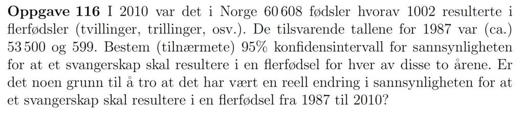 010: Vi har n = 60608 og pˆ = 100 / 60608 = 0.0165 Et 95% konfidensintervall er 0.0165 1.96 0.0165 + 1.96 [ 0.0155 0.