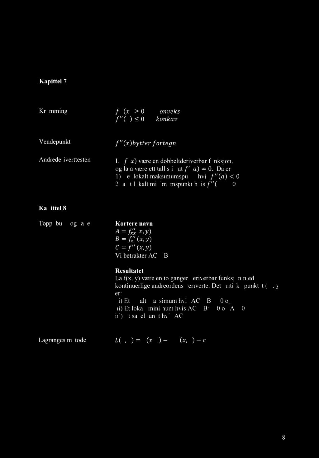 Kapittel 7 Krumming f" (x) 0 konveks f " (x) < 0 konkav Vendepunkt f " (x)bytter f ortegn Andrederiverttesten La f (x) være en dobbeltderiverbar funksjon. og la a være ett tall slik at f ' (a) = 0.