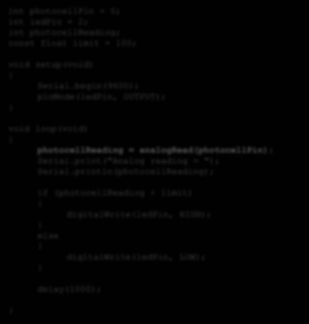 Arduino Program int photocellpin = 0; int ledpin = 2; int photocellreading; const float limit = 100; void setup(void) { Serial.