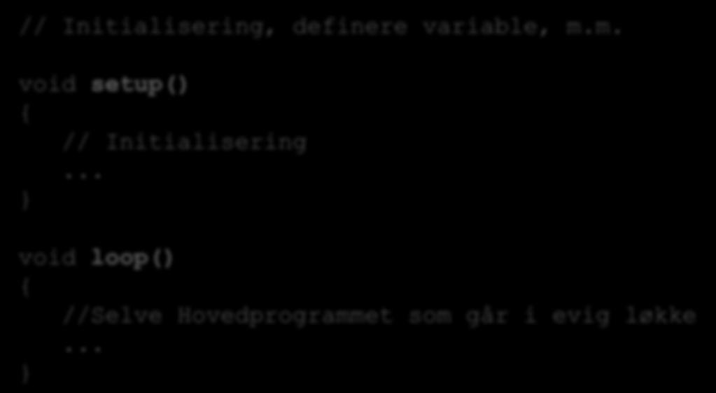 Arduino Programmer Alle Arduino-programmer må følge følgende Hovedstruktur: // Initialisering, definere