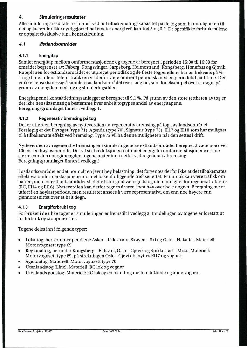 4. Simuleringsresultater Alle simuleringsresultater er funnet ved full tilbakematingskapasitet på de tog som har muligheten til det og justert for ikke nyttiggjort tilbakematet energi ref.