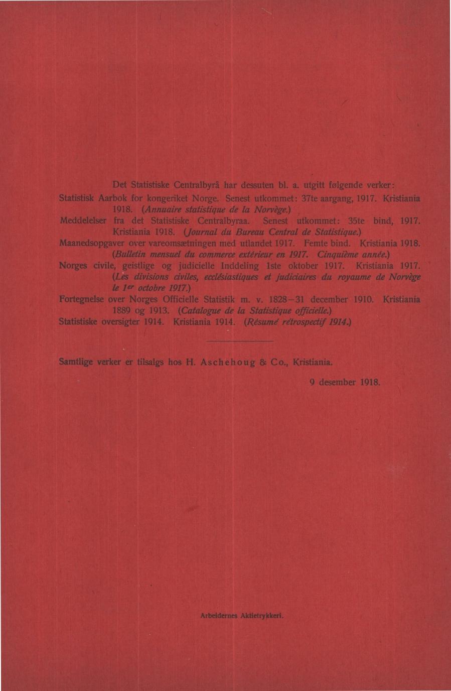 Det Statistiske Centralbyra har dessuten bl. a. utgitt folgende verker: Statistisk Aarbok for kongeriket Norge. Senest utkommet: 37te aargang, 1917. Kristiania 1918.