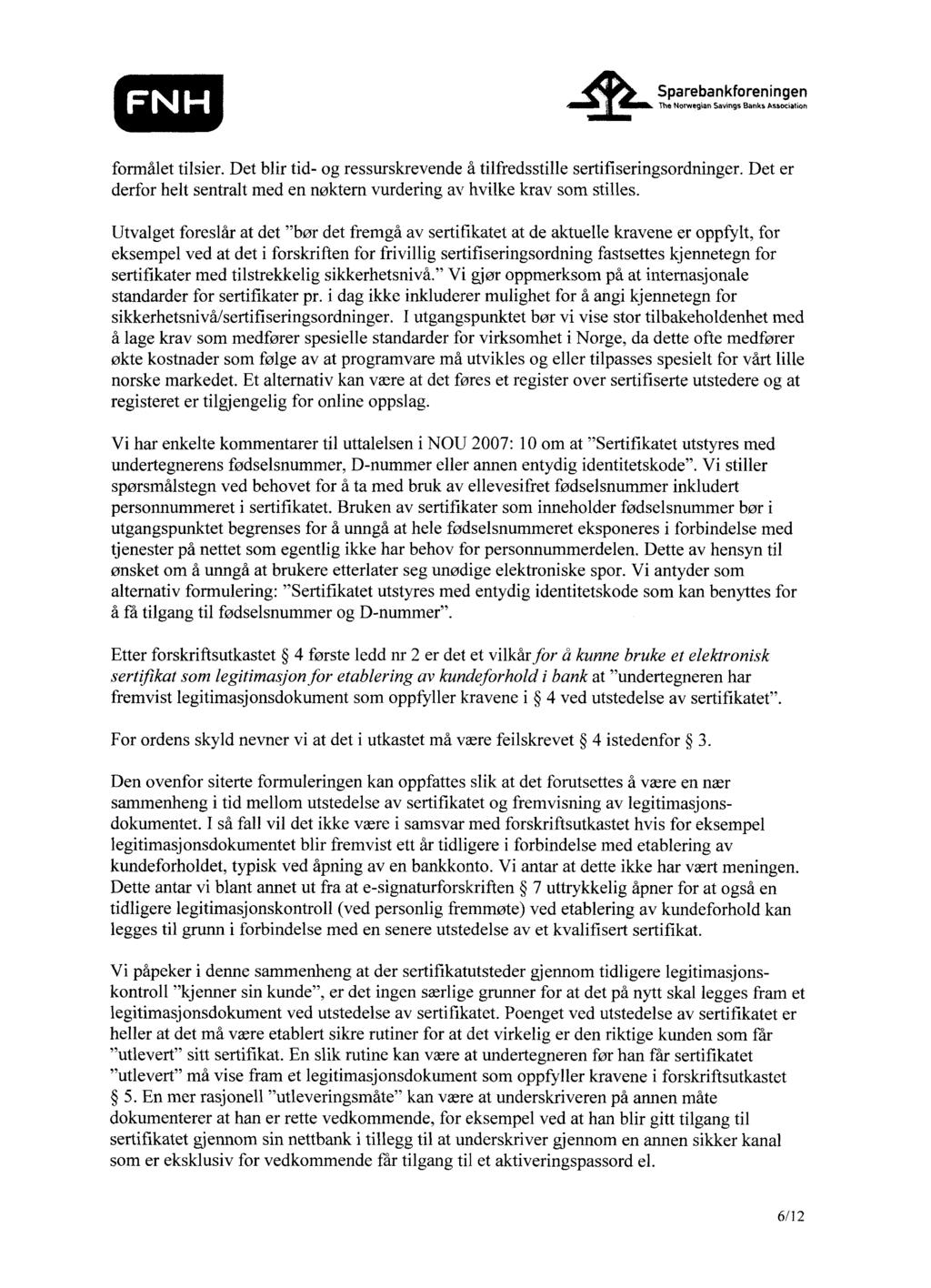 4tam- formålet tilsier. Det blir tid- og ressurskrevende å tilfredsstille sertifiseringsordninger. derfor helt sentralt med en nøktern vurdering av hvilke krav som stilles.