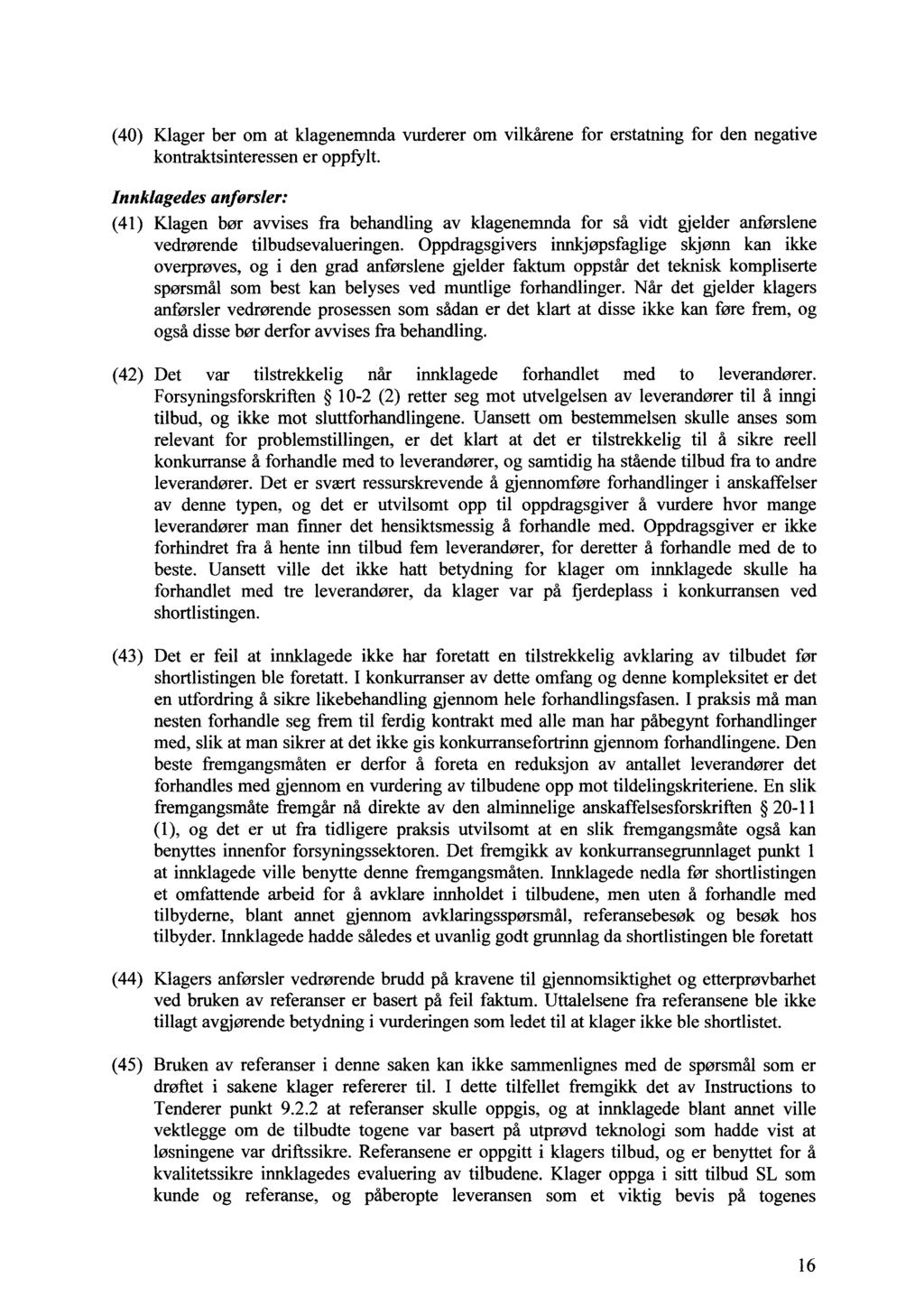 (40) Klager ber om at klagenemnda vurderer om vilkårene for erstatning for den negative kontraktsinteressen er oppfylt.