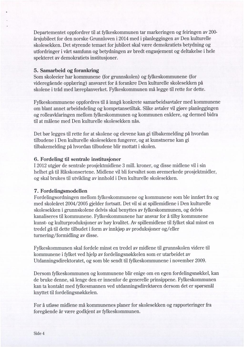 Departementet oppfordrer til at fylkeskommunen tar markeringen og feiringen av 200årsjubileet for den norske Grunnloven i 2014med i planleggingen av Den kulturelle skolesekken.