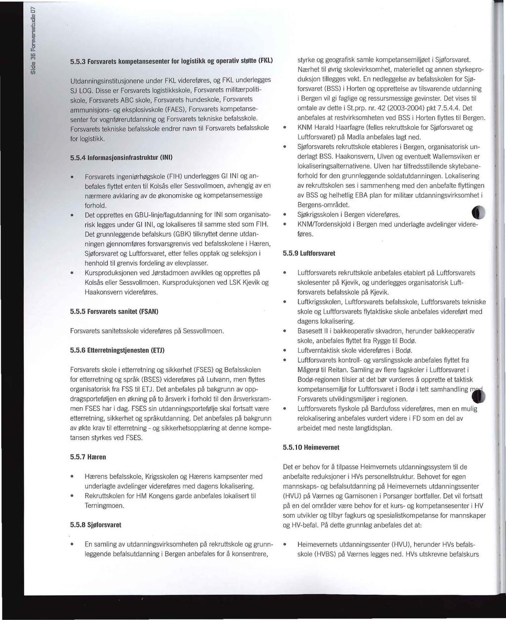 5.5.3 Forsvarets kompetansesenter for logistikk og operativ støtte {FKL) Utdanningsinstitusjonene under FKL videreføres, og FKL underlegges SJ LOG.