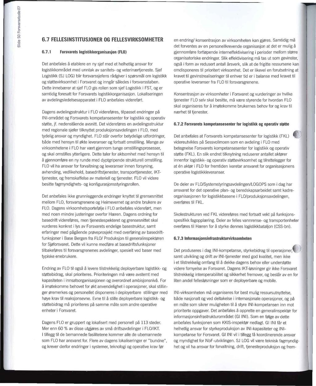 6.7 FELLESINSTITUSJONER OG FELLESVIRKSOMHETER 6.7.1 Forsvarets logistikkorganisasjon (FLO) Det anbefales å etablere en ny sjef med et helhetlig ansvar for logistikkområdet med unntak av sanitets- og veterinærtjeneste.