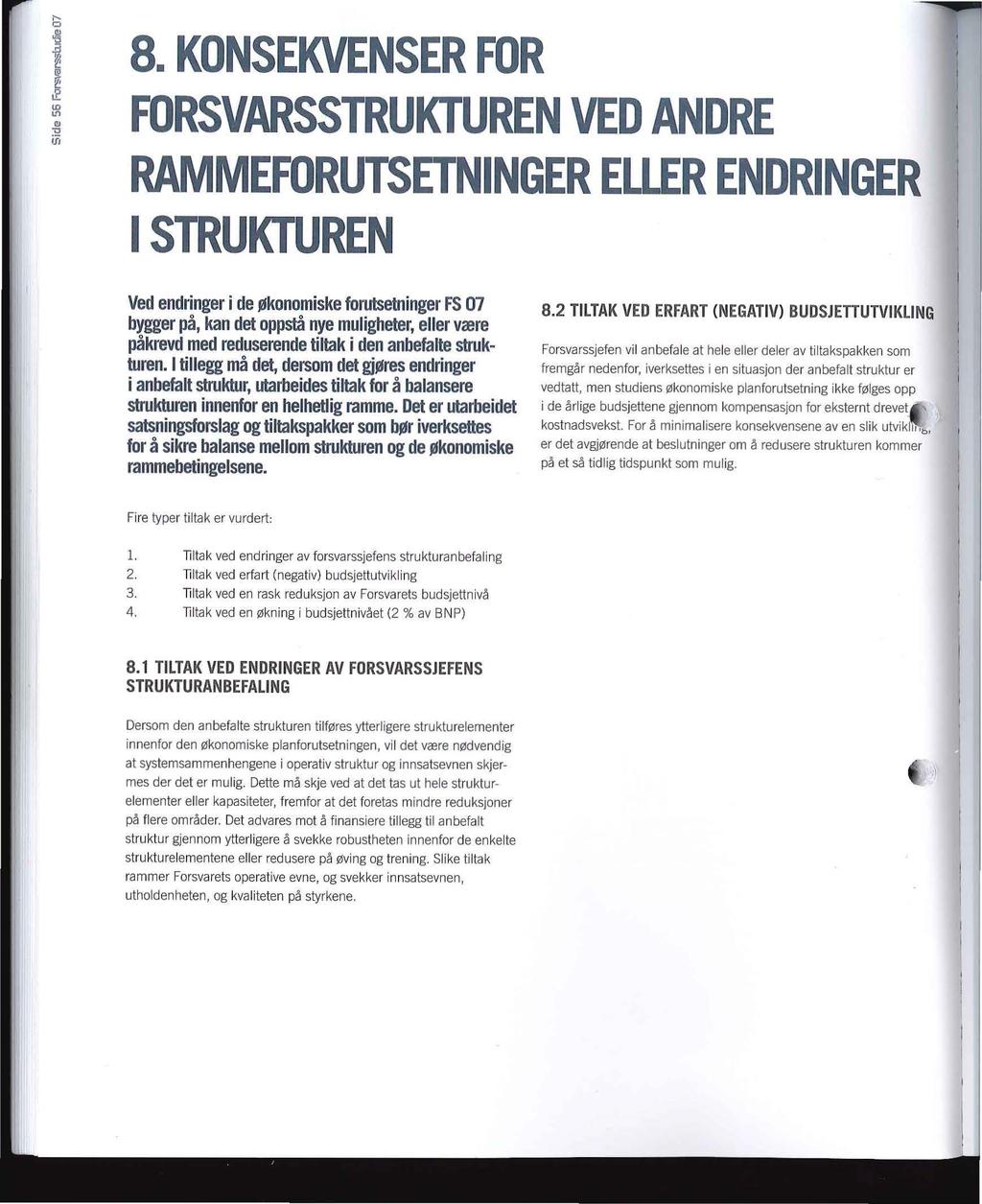 a. KONSEKVENSER FOR FORSVARSSTRUKTUREN VED ANDRE RAMMEFORUTSETNINGER ELLER ENDRINGER l STRUKTUREN Ved endringer i de økonomiske forutsetninger FS 07 bygger på, kan det oppstå nye muligheter, eller