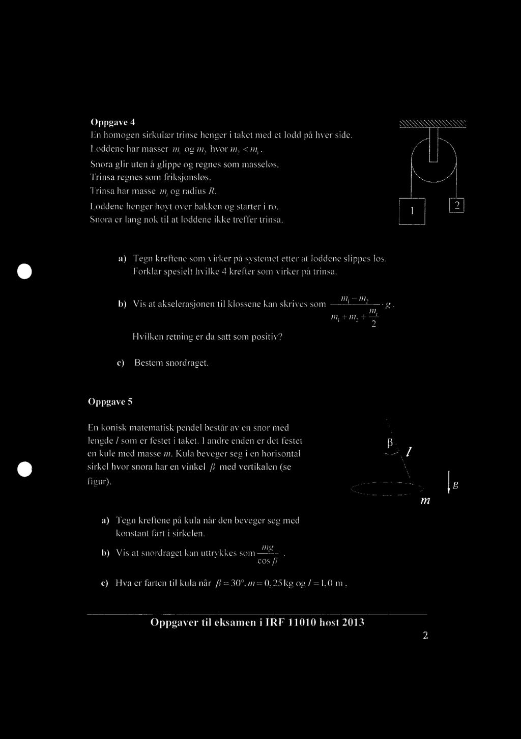 Oppgave 4 En homogen sirkulær trinse henger i taket med et lodd på hver side. Loddene har masser og mhvor m.<. Snora glir uten å glippe og regnes som masseløs. Trinsa regnes som friksjonsløs.