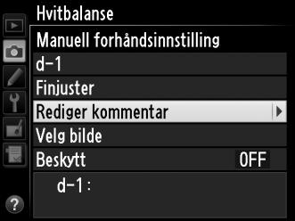 Legge inn en kommentar Følg fremgangsmåten nedenfor for å legge inn en beskrivelse på opp til trettiseks tegn for en valgt forhåndsinnstilt hvitbalanse. 1 Velg L (Manuell forhåndsinnstilling).