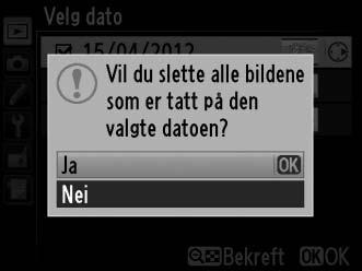 4 Trykk på J for å fullføre operasjonen. En dialogboks vises. Marker Ja og trykk på J. Velg dato: Slette fotografier tatt på en valgt dato 1 Velg Velg dato.