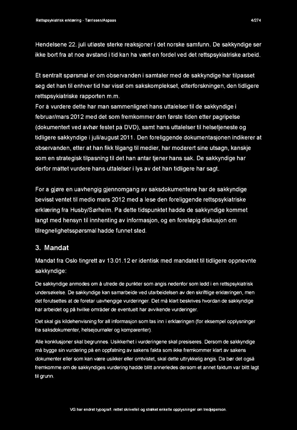 Et sentralt spørsmål er om observanden i samtaler med de sakkyndige har tilpasset seg det han til enhver tid har visst om sakskomplekset, etterforskningen, den tidligere rettspsykiatriske rapporten m.