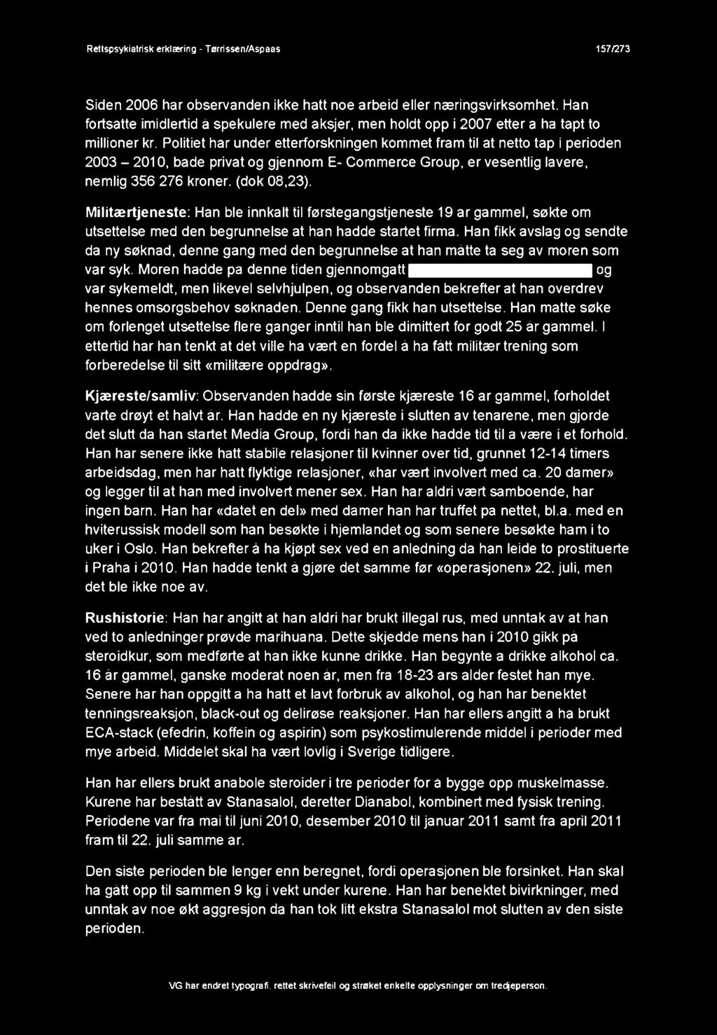 Politiet har under etterforskningen kommet fram til at netto tap i perioden 2003-2010, bade privat og gjennom E- Commerce Group, er vesentlig lavere, nemlig 356 276 kroner, (dok 08,23).