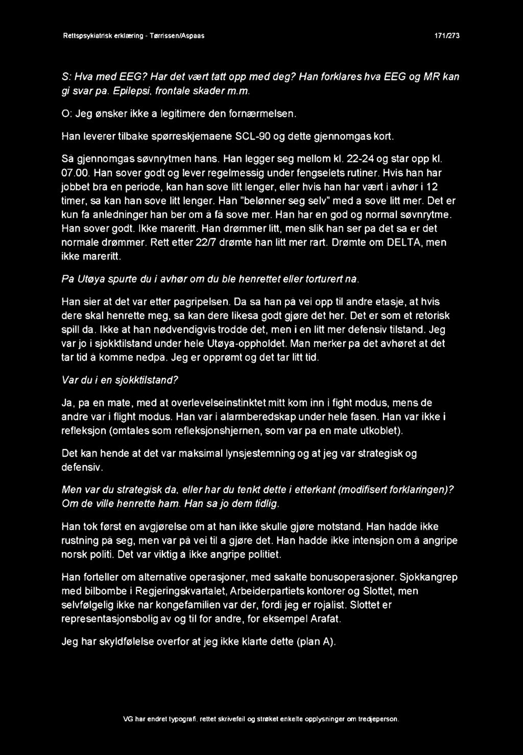 Han sover godt og lever regelmessig under fengselets rutiner. Hvis han har jobbet bra en periode, kan han sove litt lenger, eller hvis han har vært i avhør i 12 timer, sa kan han sove litt lenger.