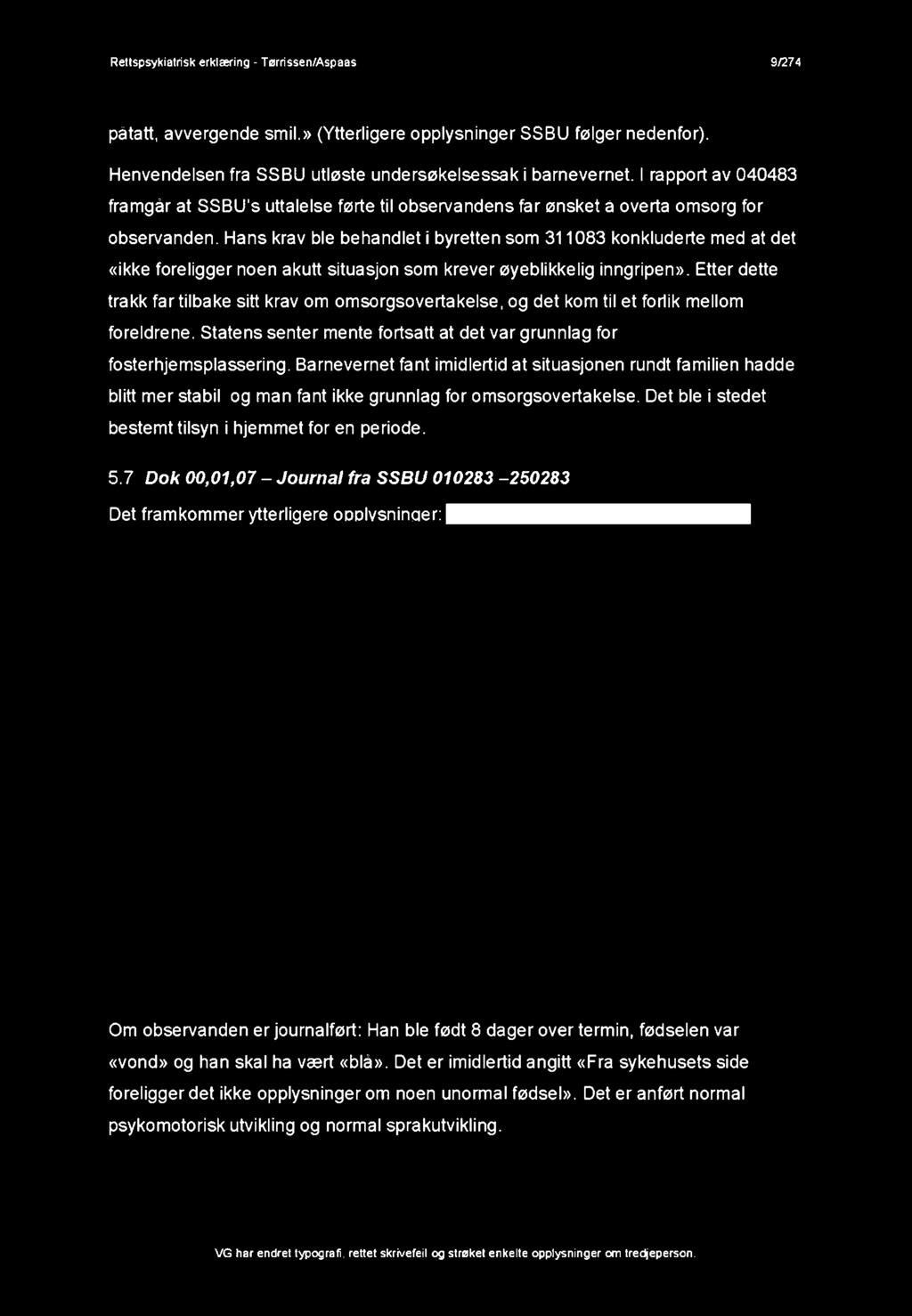 Barnevernet fant imidlertid at situasjonen rundt familien hadde blitt mer stabil og man fant ikke grunnlag for omsorgsovertakelse. Det ble i stedet bestemt tilsyn i hjemmet for en periode. 5.