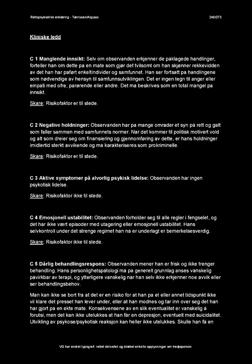 Det er ingen tegn til anger eller empati med ofre, pårørende eller andre. Det må beskrives som en total mangel pa innsikt. Skare: Risikofaktor er til stede.