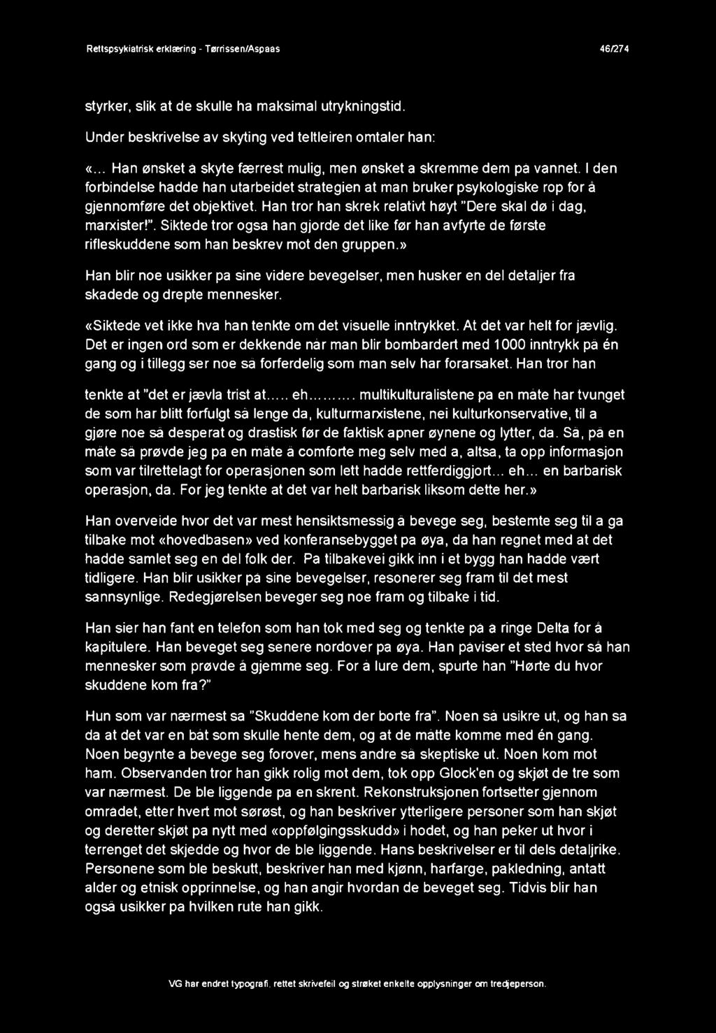 Han tror han skrek relativt høyt Dere skal dø i dag, marxister!. Siktede tror også han gjorde det like før han avfyrte de første rifleskuddene som han beskrev mot den gruppen.