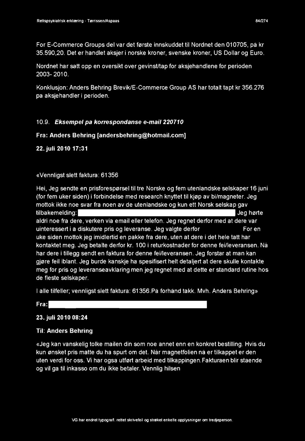 Konklusjon: Anders Behring Brevik/E-Commerce Group AS har totalt tapt kr 356.276 på aksjehandler i perioden. 10.9. Eksempel pa korrespondanse e-mail 220710 Fra: Anders Behring [andersbehring@hotmail.