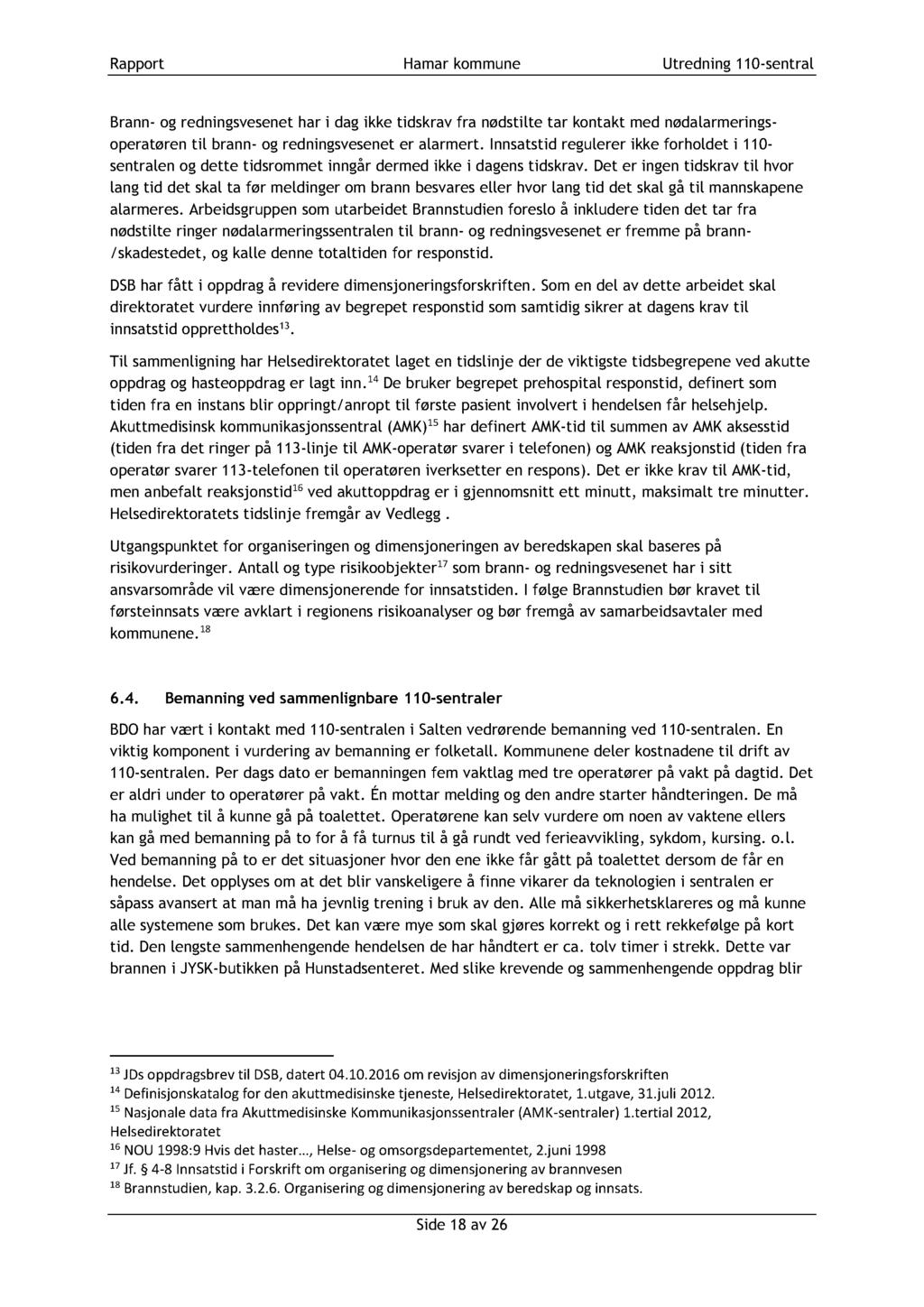 Rapport Hamar kommune Utredning 1 10 - sentral Brann - og redningsvesenet har i dag ikke tidskrav fra nødstilte tar kontakt med nødalarmerings - operatøren til brann - og redningsvesenet er alarmert.