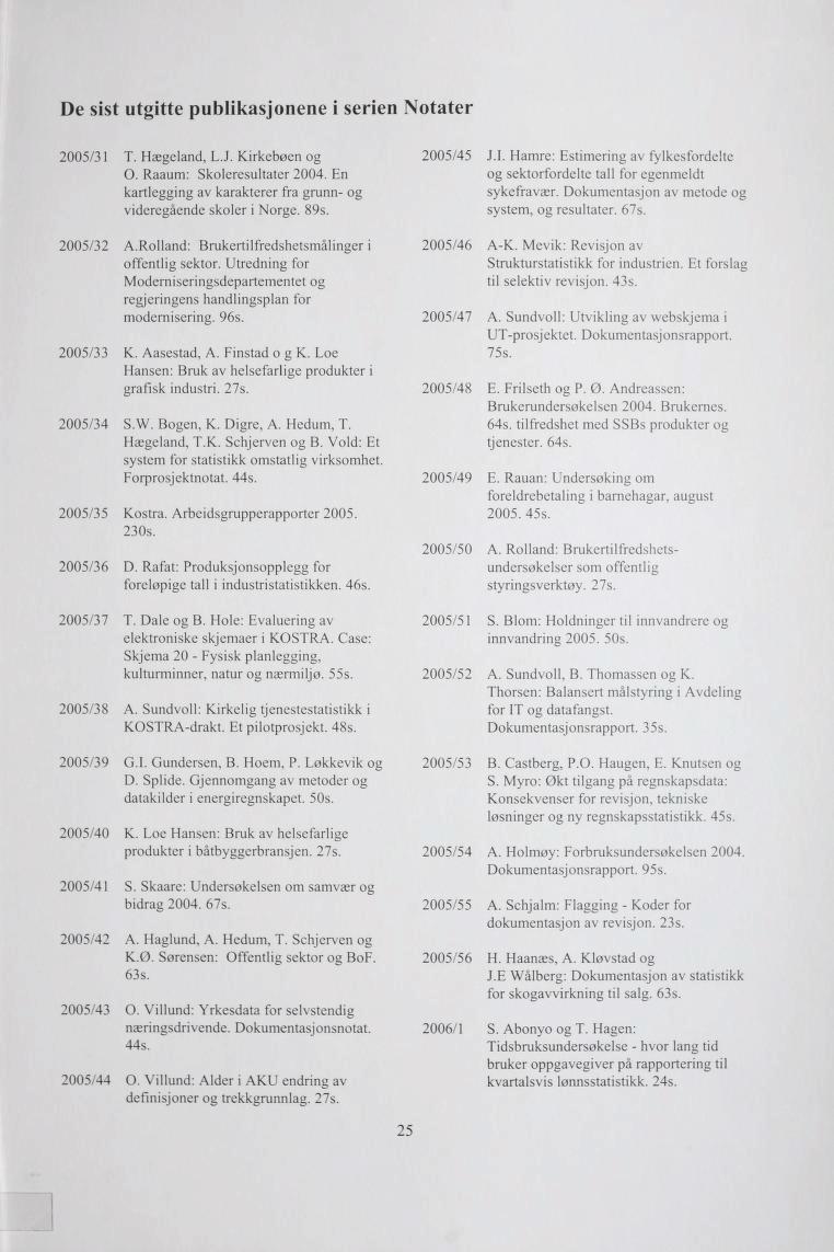 De sist utgitte publikasjonene i serien Notater 25/31 T. Hægeland, L.J. Kirkebøen og O. Raaum: Skoleresultater 24. En kartlegging av karakterer fra grunn- og videregående skoler i Norge. 89s. 25/45 J.