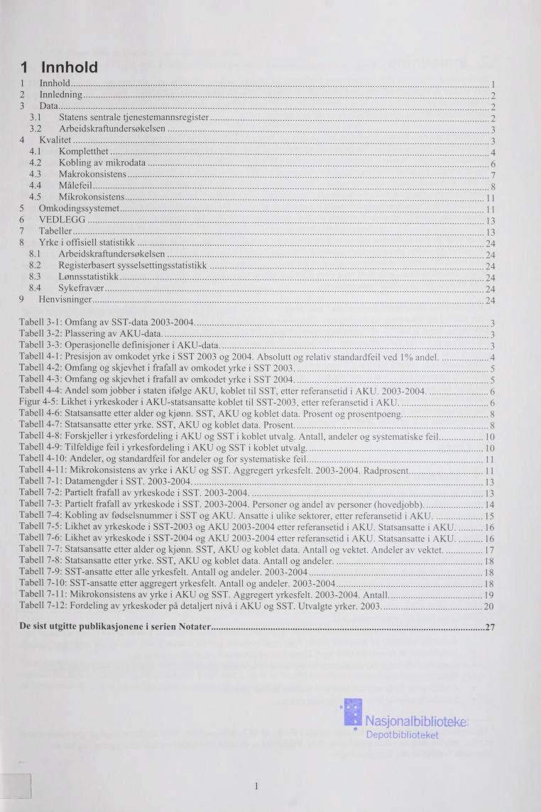 1 Inhold 1 Inhold 1 2 Inledning 2 3 Data 2.31 Statens sentrale tjenestemansregister 2.32 Arbeidskraftundersøkelsen 3 4 Kvalitet 3.41 Komplethet 4.42 Kobling av mikrodata 6.43 Makrokonsistens 7.