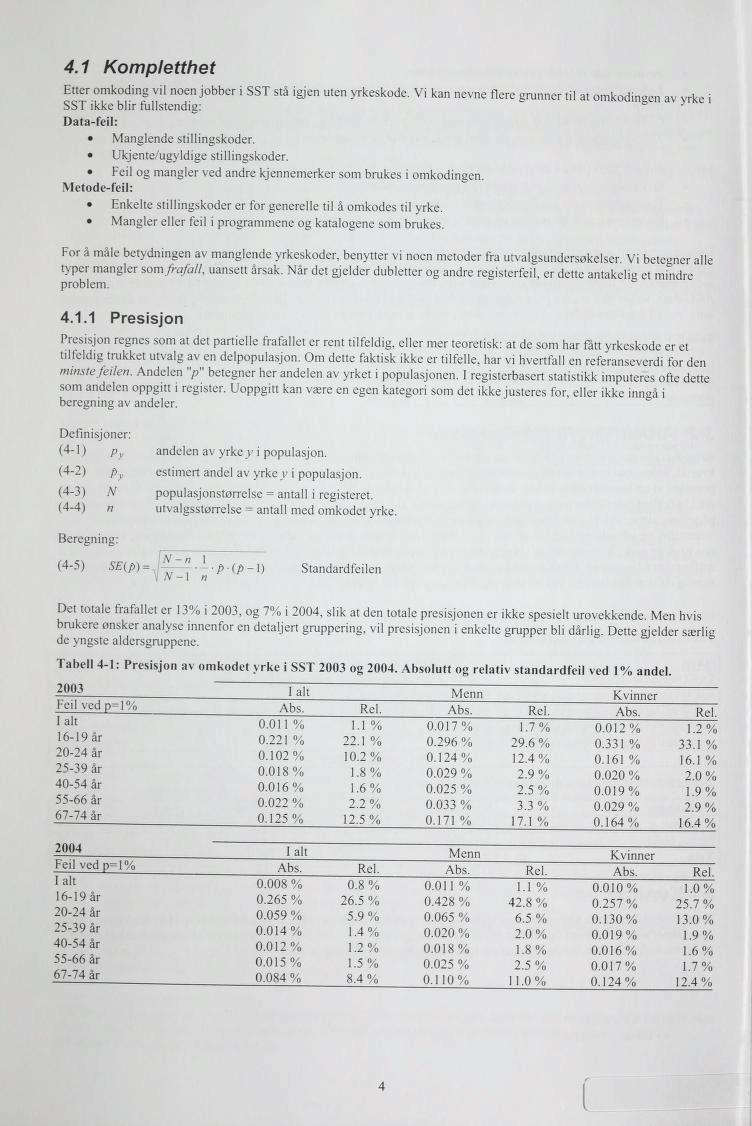 4.1 Kompletthet Etter omkoding vil noen jobber i SST stå igjen uten yrkeskode. Vi kan nevne flere srunner til at omkodingen av yrke i SST ikke blir fullstendig: & Data-feil: Manglende stillingskoder.