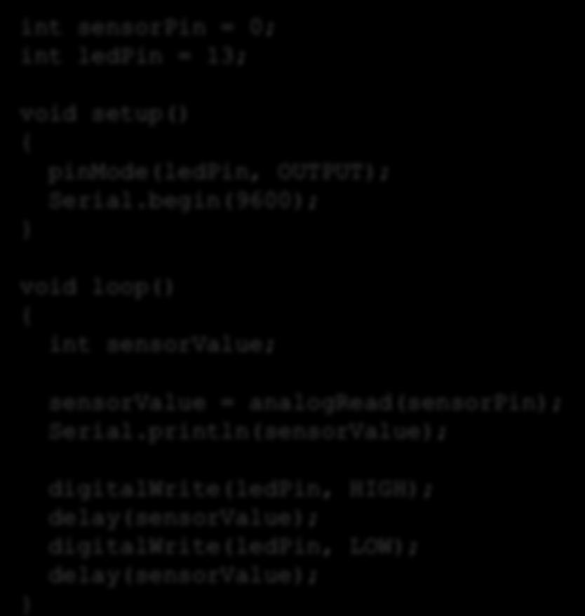 begin(9600); void loop() int sensorvalue; sensorvalue = analogread(sensorpin); Serial.