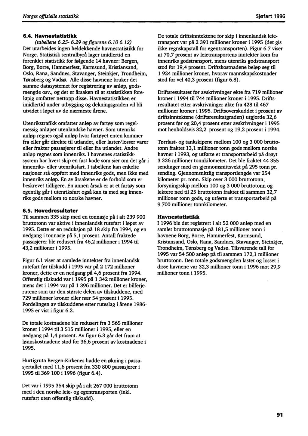 Norges offisielle statistikk Sjøfart 1996 6 4. Havnestatistikk (tabellene 6.25-6.29 og figurene 6.10 6.12) Det utarbeides ingen heldekkende havnestatistikk for Norge.