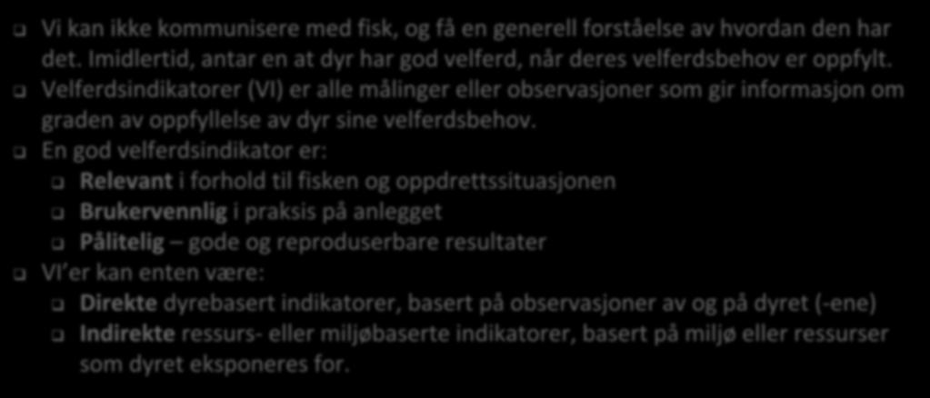 Velferdsindikatorer Vi kan ikke kommunisere med fisk, og få en generell forståelse av hvordan den har det. Imidlertid, antar en at dyr har god velferd, når deres velferdsbehov er oppfylt.