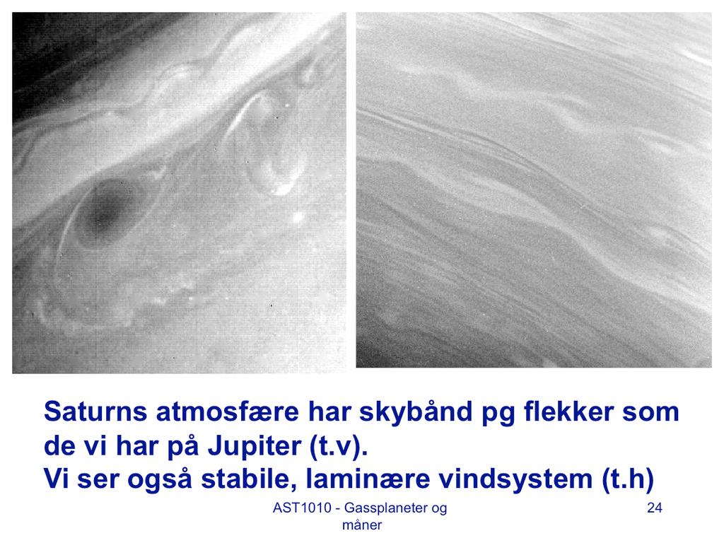 Til venstre: Saturns atmosfære ligner i mye på Jupiters, men kontrastene er ikke så sterke. Den er ikke så fargerik som Jupiter, bokstavelig talt.